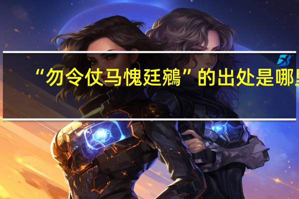 “勿令仗马愧廷鵷”的出处是哪里