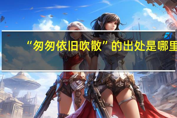 “匆匆依旧吹散”的出处是哪里