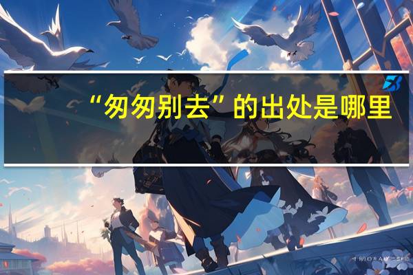 “匆匆别去”的出处是哪里