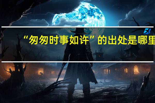 “匆匆时事如许”的出处是哪里