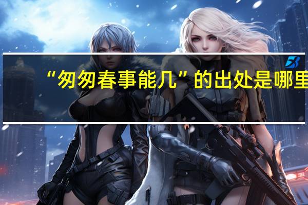 “匆匆春事能几”的出处是哪里