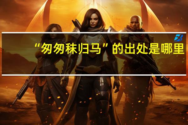 “匆匆秣归马”的出处是哪里