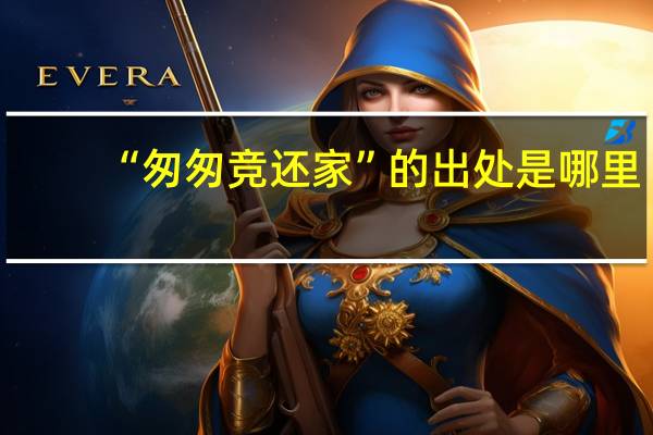 “匆匆竞还家”的出处是哪里