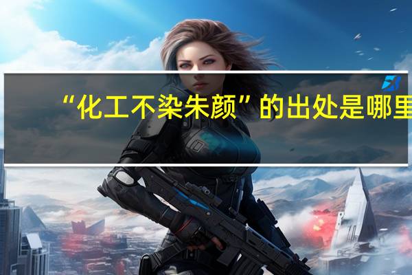 “化工不染朱颜”的出处是哪里