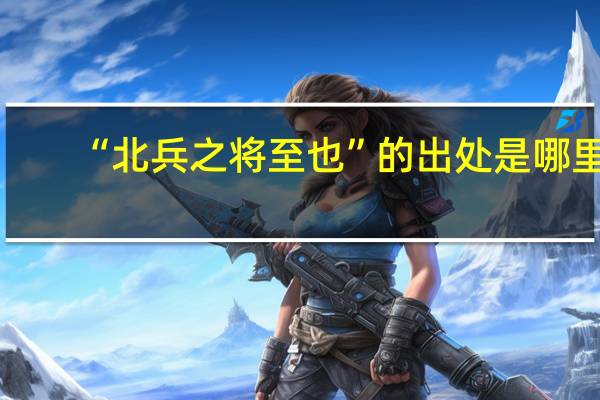 “北兵之将至也”的出处是哪里