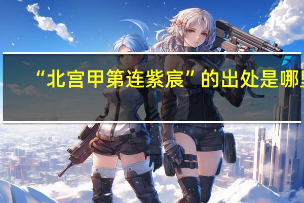 “北宫甲第连紫宸”的出处是哪里