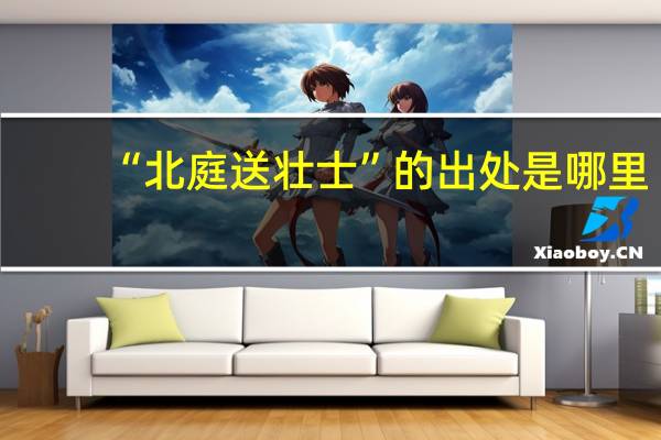 “北庭送壮士”的出处是哪里