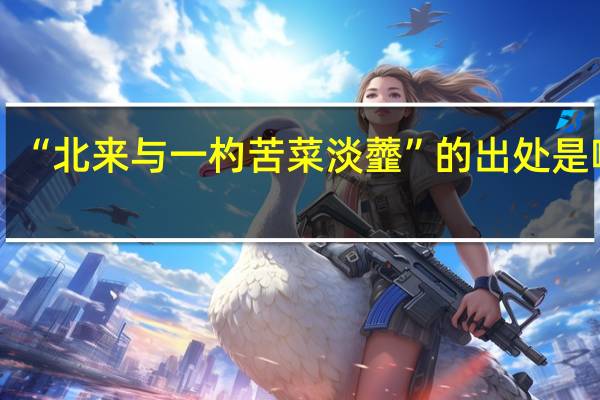 “北来与一杓苦菜淡虀”的出处是哪里