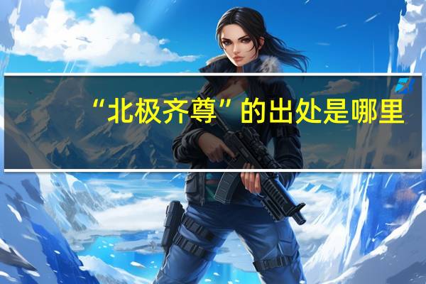 “北极齐尊”的出处是哪里