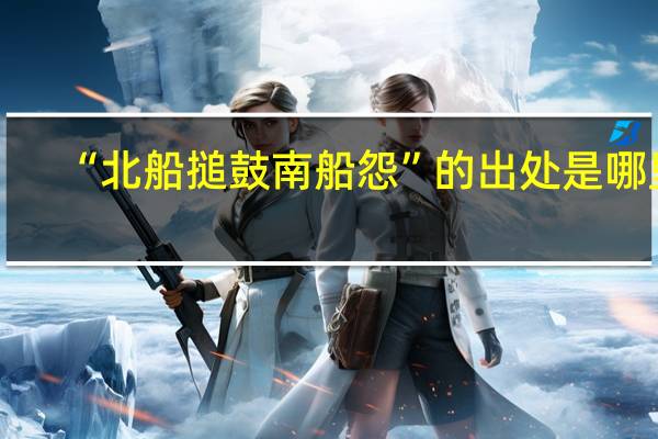 “北船搥鼓南船怨”的出处是哪里