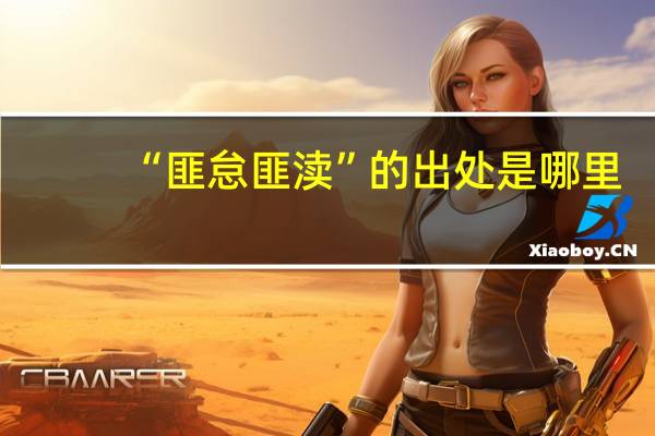 “匪怠匪渎”的出处是哪里