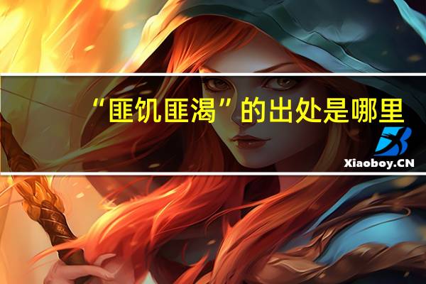 “匪饥匪渴”的出处是哪里