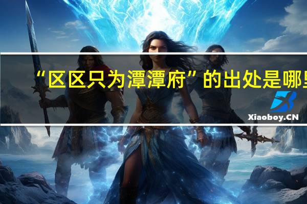“区区只为潭潭府”的出处是哪里