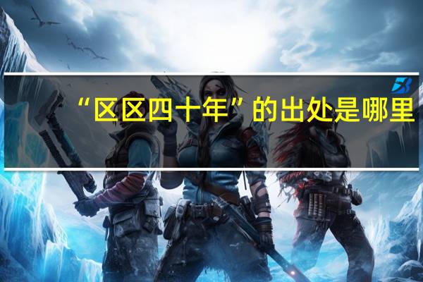 “区区四十年”的出处是哪里