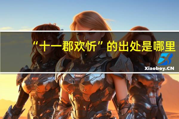 “十一郡欢忻”的出处是哪里