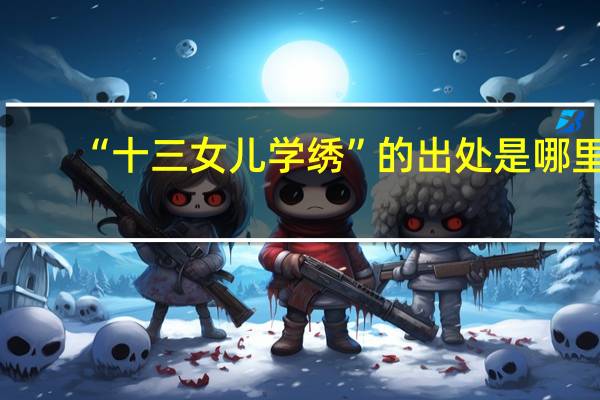 “十三女儿学绣”的出处是哪里