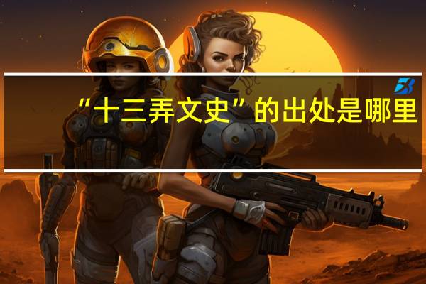 “十三弄文史”的出处是哪里