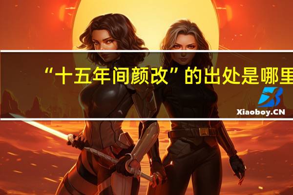 “十五年间颜改”的出处是哪里