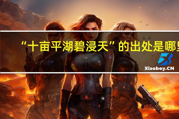 “十亩平湖碧浸天”的出处是哪里