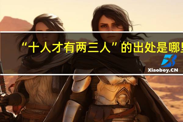 “十人才有两三人”的出处是哪里