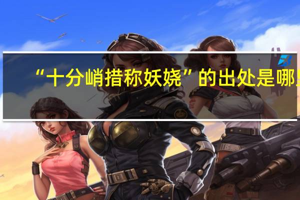 “十分峭措称妖娆”的出处是哪里