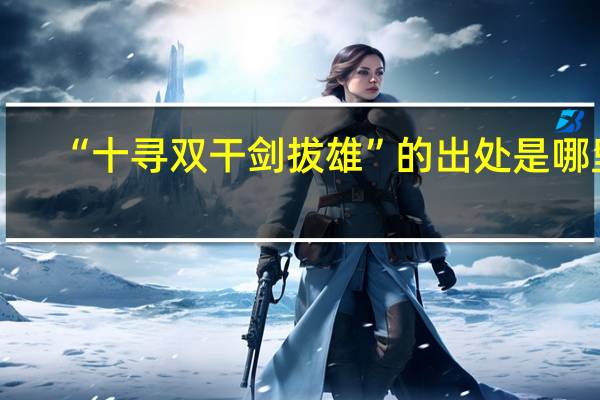 “十寻双干剑拔雄”的出处是哪里