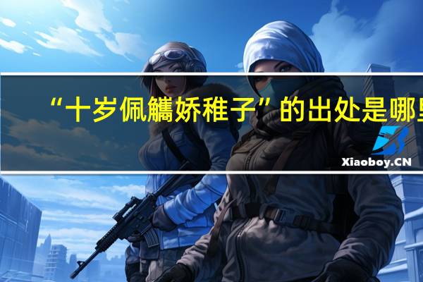 “十岁佩觿娇稚子”的出处是哪里