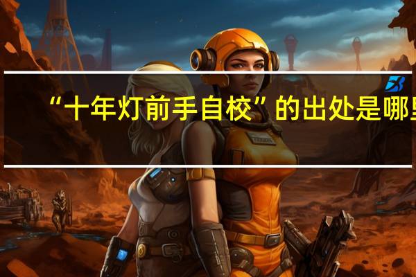 “十年灯前手自校”的出处是哪里