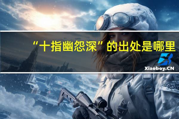 “十指幽怨深”的出处是哪里