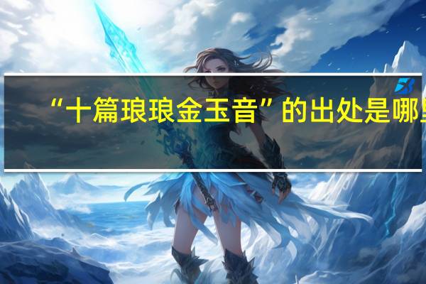 “十篇琅琅金玉音”的出处是哪里