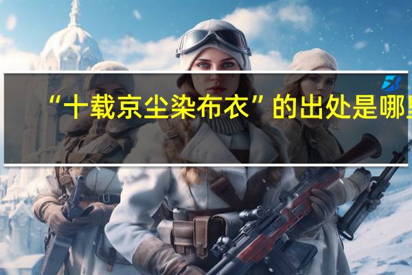 “十载京尘染布衣”的出处是哪里