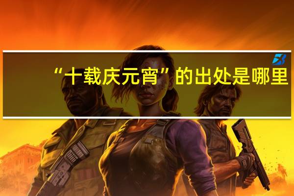 “十载庆元宵”的出处是哪里