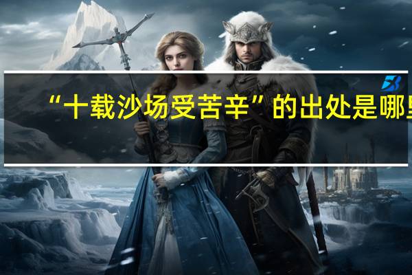 “十载沙场受苦辛”的出处是哪里