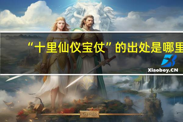 “十里仙仪宝仗”的出处是哪里