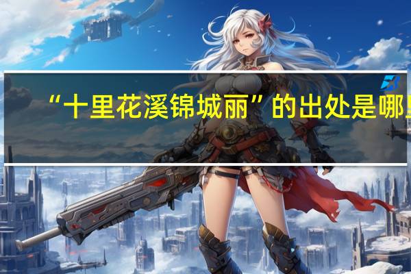 “十里花溪锦城丽”的出处是哪里