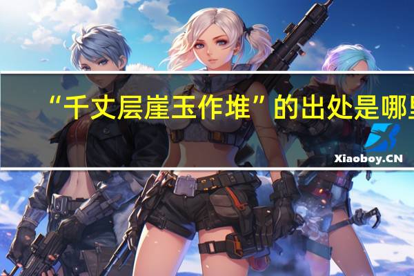 “千丈层崖玉作堆”的出处是哪里