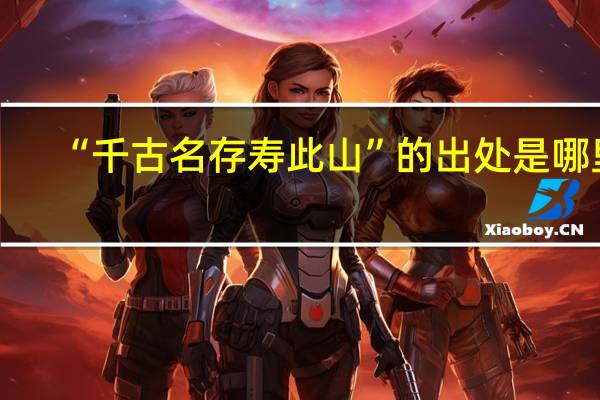 “千古名存寿此山”的出处是哪里