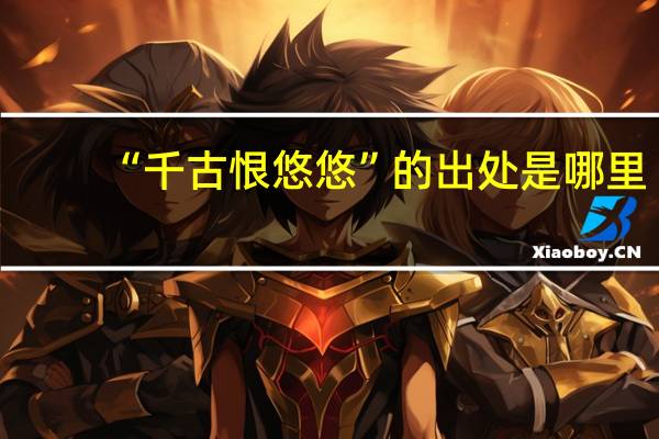 “千古恨悠悠”的出处是哪里