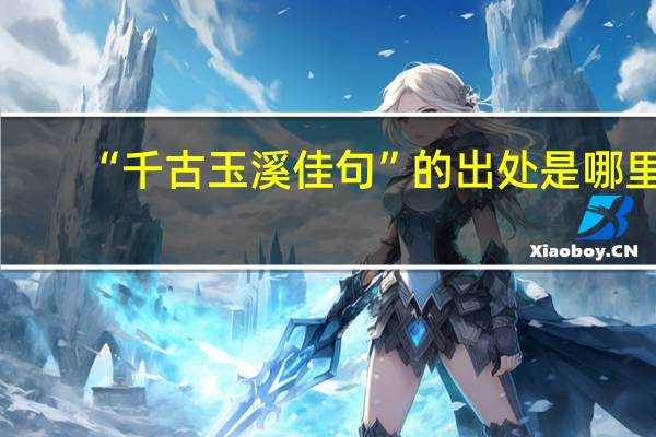 “千古玉溪佳句”的出处是哪里
