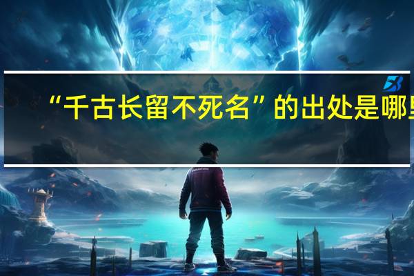“千古长留不死名”的出处是哪里