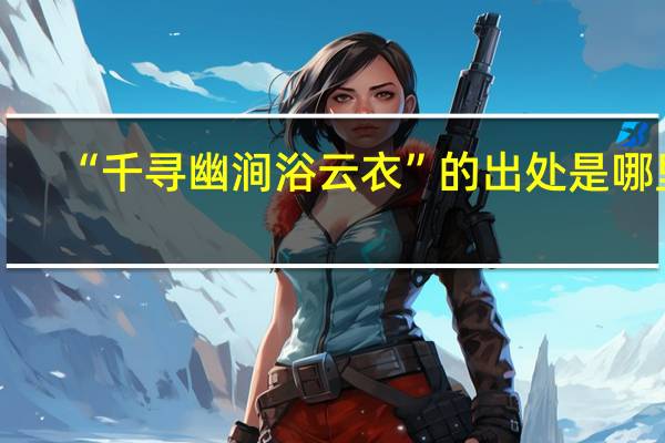 “千寻幽涧浴云衣”的出处是哪里