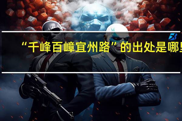 “千峰百嶂宜州路”的出处是哪里