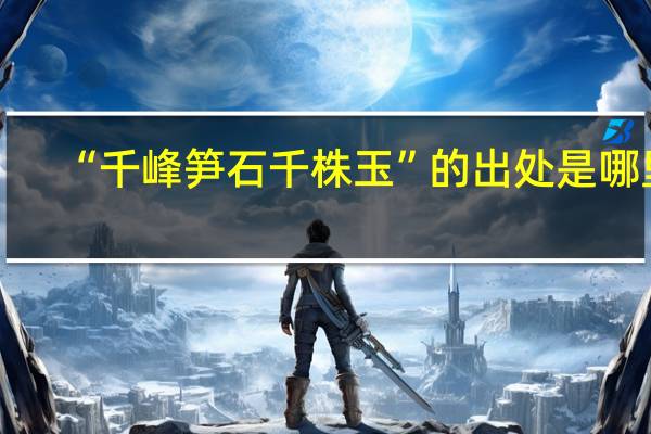 “千峰笋石千株玉”的出处是哪里