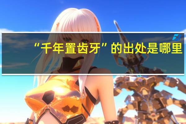 “千年置齿牙”的出处是哪里