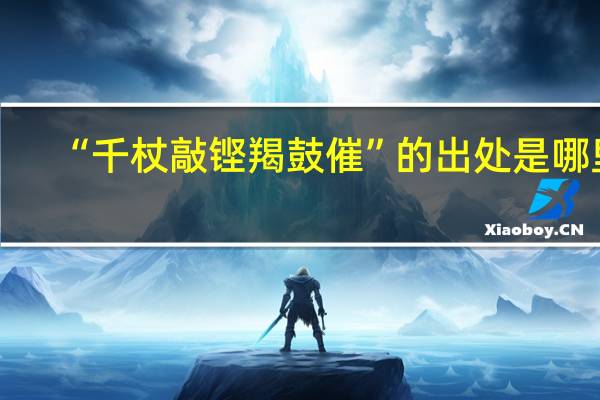 “千杖敲铿羯鼓催”的出处是哪里