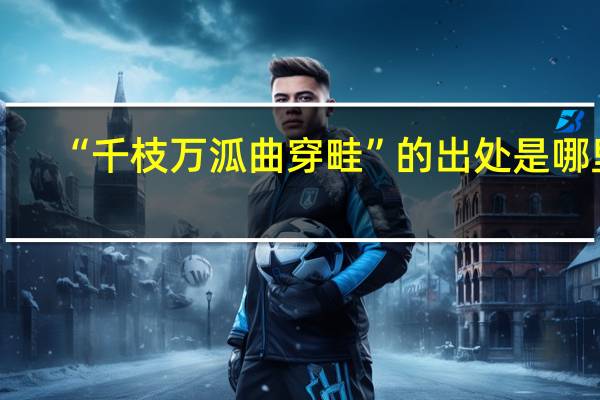 “千枝万泒曲穿畦”的出处是哪里