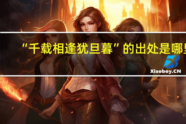 “千载相逢犹旦暮”的出处是哪里