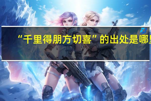 “千里得朋方切喜”的出处是哪里