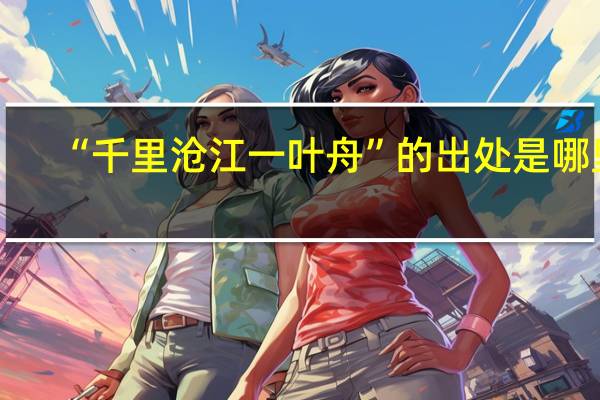 “千里沧江一叶舟”的出处是哪里