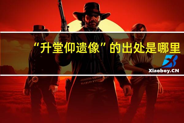 “升堂仰遗像”的出处是哪里